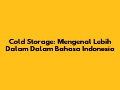 Cold Storage: Mengenal Lebih Dalam Dalam Bahasa Indonesia