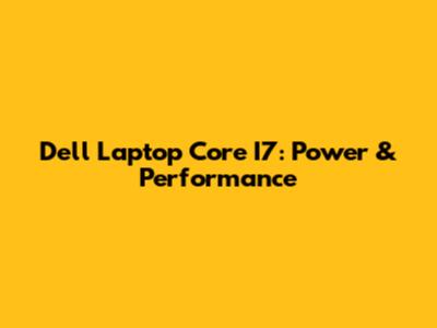 Dell Laptop Core I7: Power & Performance