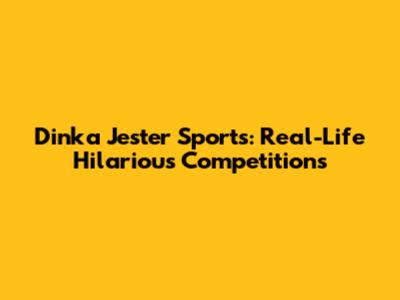 Dinka Jester Sports: Real-Life Hilarious Competitions