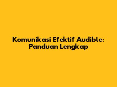 Komunikasi Efektif Audible: Panduan Lengkap
