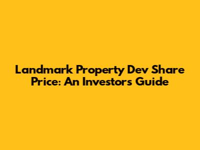 Landmark Property Dev Share Price: An Investor's Guide