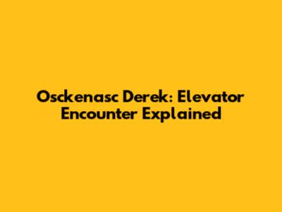 Osckenasc Derek: Elevator Encounter Explained