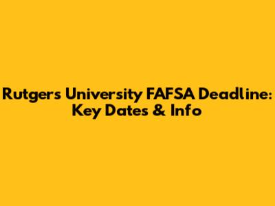 Rutgers University FAFSA Deadline: Key Dates & Info