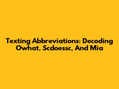 Texting Abbreviations: Decoding 'Owhat,' 'Scdoessc,' And 'Mia'