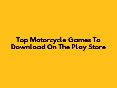 Top Motorcycle Games To Download On The Play Store